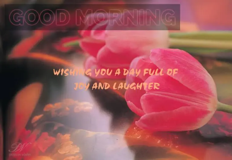 Good Morning – Wishing You A Day Full Of Joy and Laughter