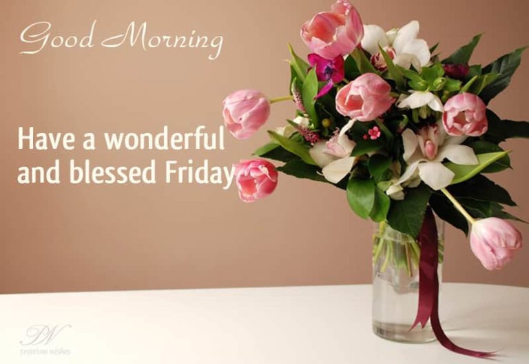 Friday Wish – Have a wonderful and blessed Friday Friday Wish – Have a wonderful and blessed Friday