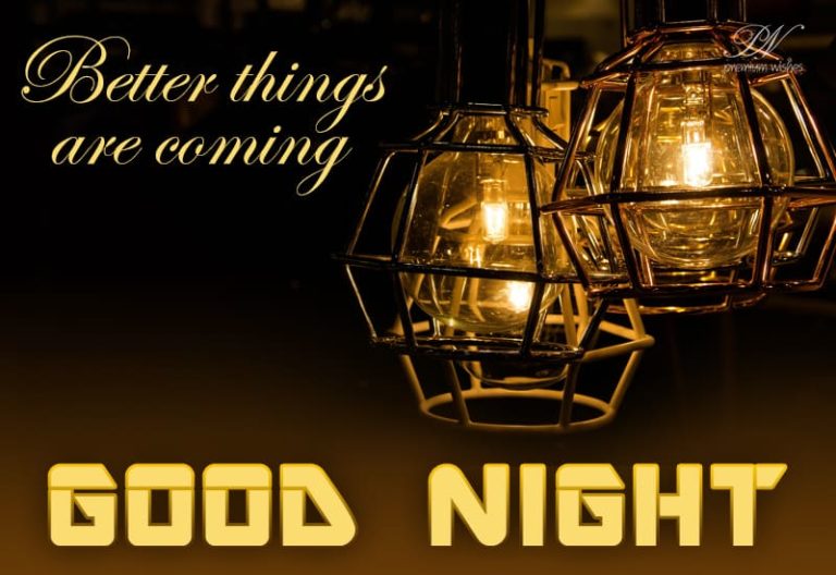 Good Night – Better things are coming Good Night – Better things are coming