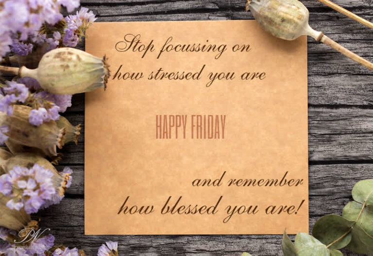 Happy Friday – Focus on how blessed you are