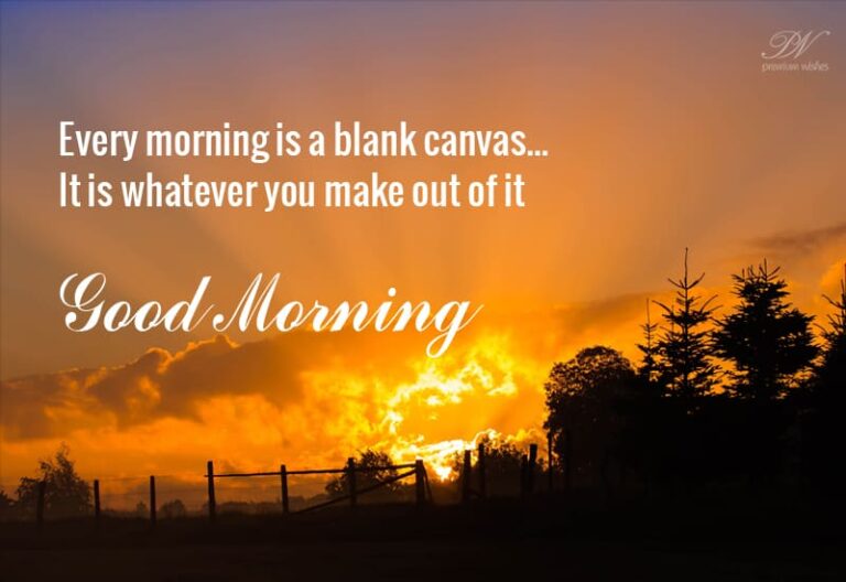 Good Morning – Every morning is a blank canvas Good Morning – Every morning is a blank canvas