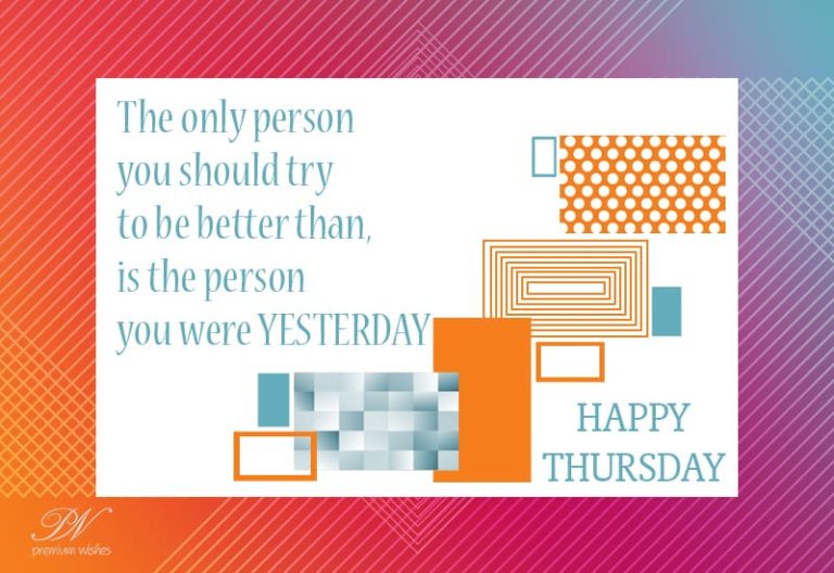 Happy Thursday – Be better than the person you were yesterday