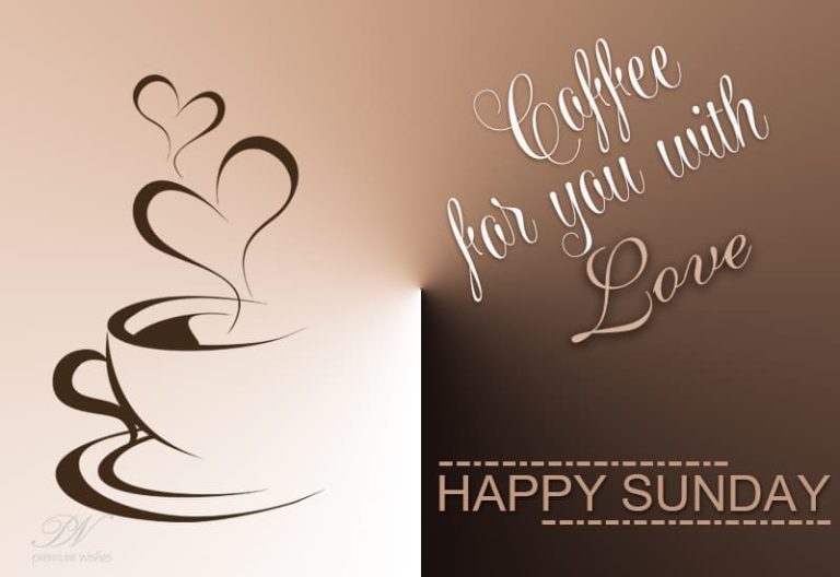 Coffee for you with love – Happy Sunday