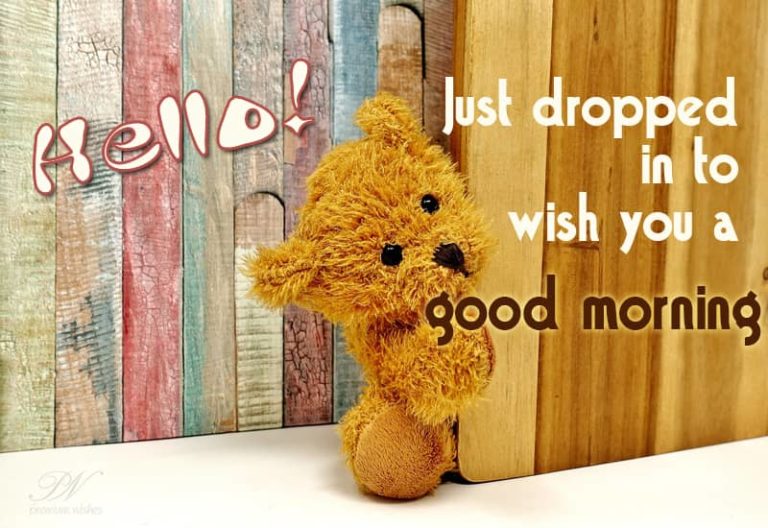 Just dropped to wish you good morning