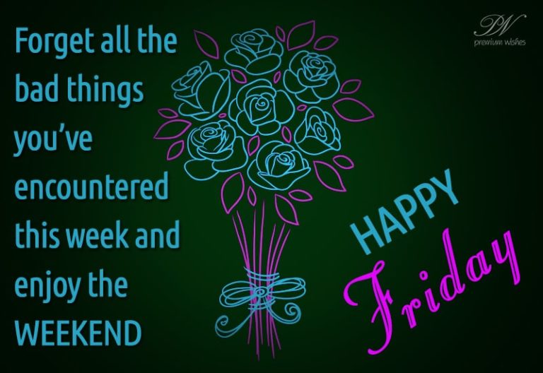 Good Morning – Forget all bad happenings and gear up for the weekend