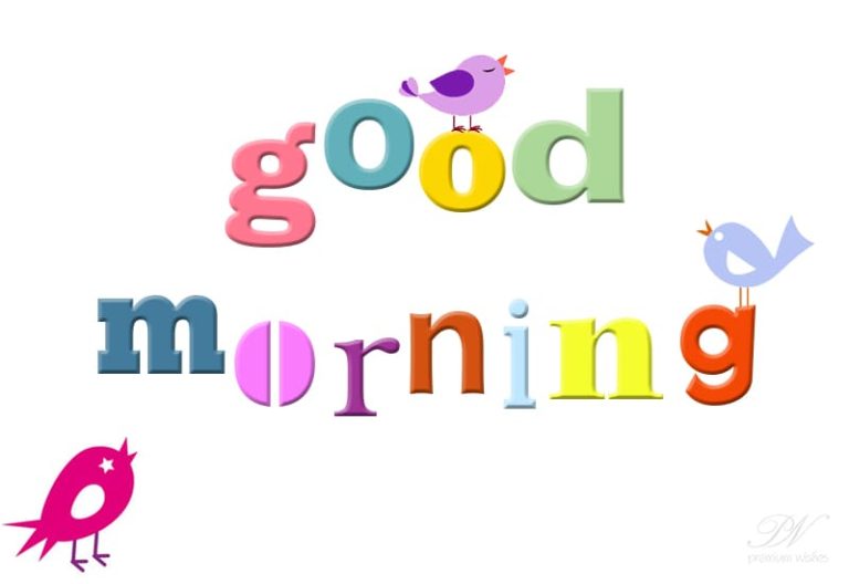 Good Morning – Hear the birds chirping