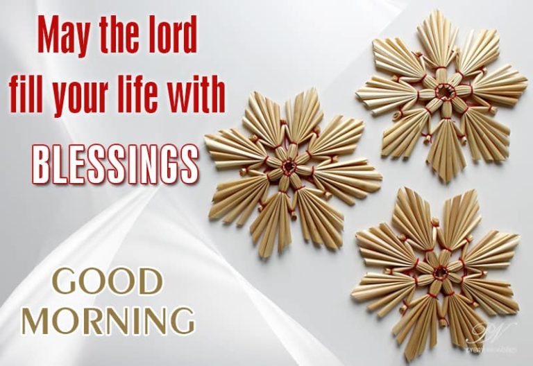 Good Morning – May The Lord Fill Your Life With Blessings