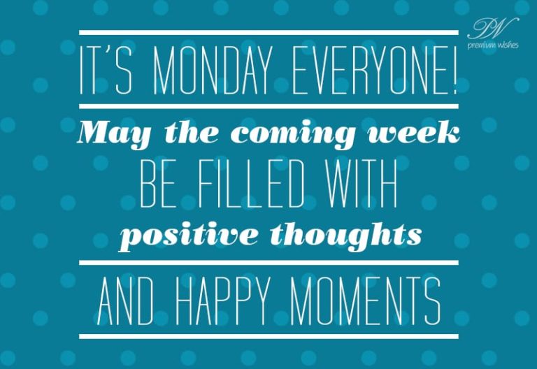 Happy Monday – May the coming week be filled with positive thoughts