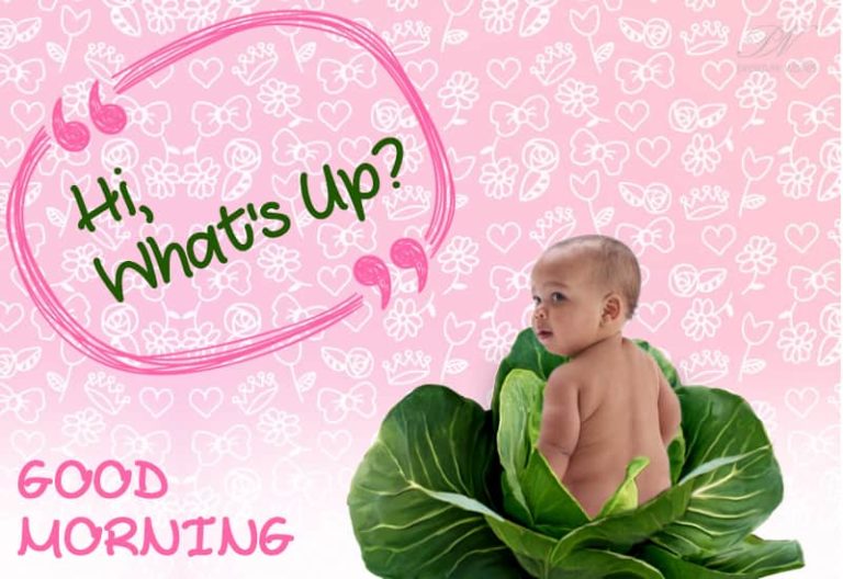 Good Morning – Hi Whats Up?