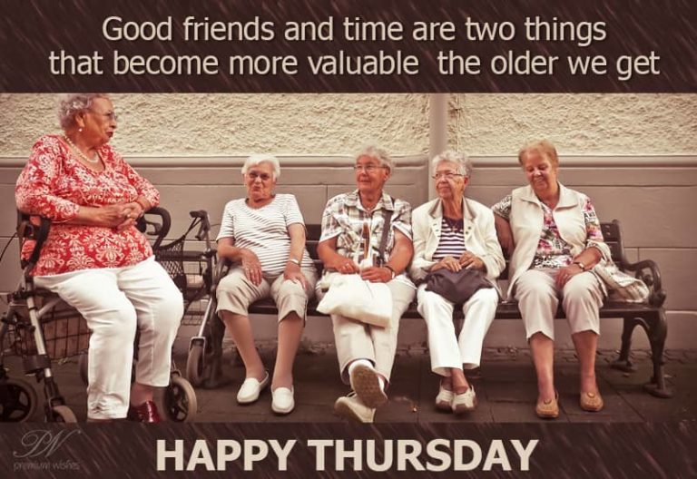 Happy Thursday – Time and Friends become valuable as we age