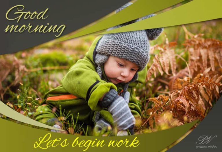 Good Morning – Let’s begin work