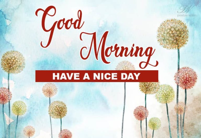 Good Morning – Have a great day ahead today