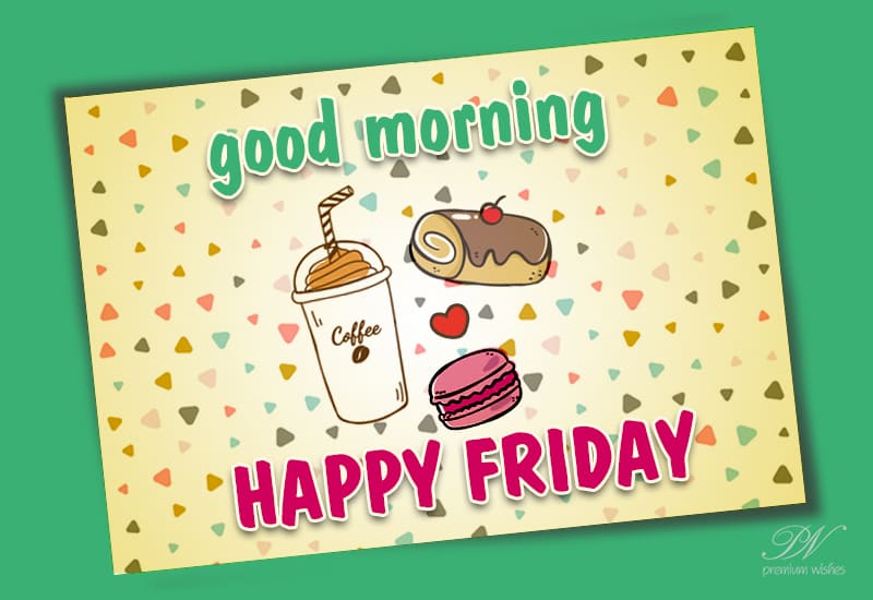 Happy Friday - Wishing You a Wonderful Start to the Weekend!