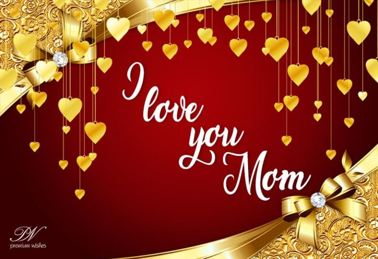 I love you Mom – Happy Mothers Day