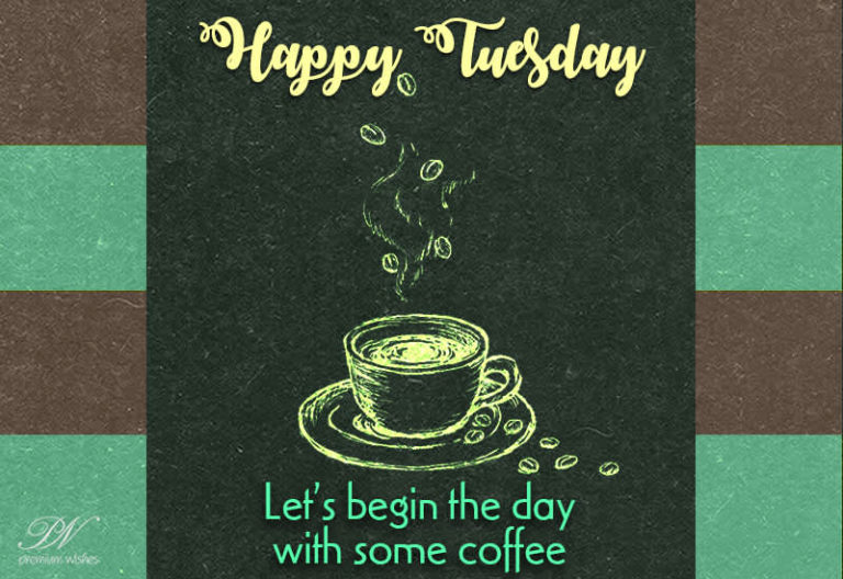 Happy Tuesday – Let us begin the day with coffee