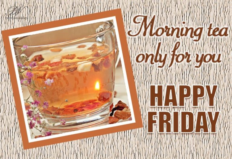 Happy Friday Morning Tea Only For You