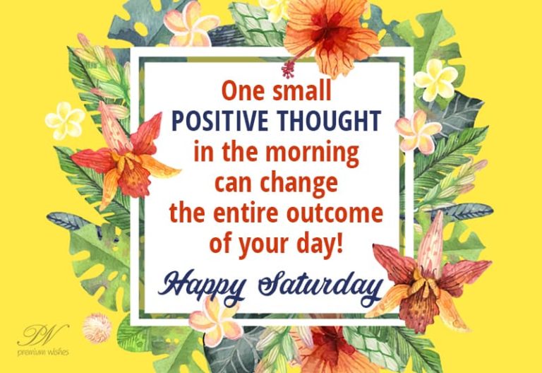 Positive Thoughts in the morning can change your day – Happy Saturday