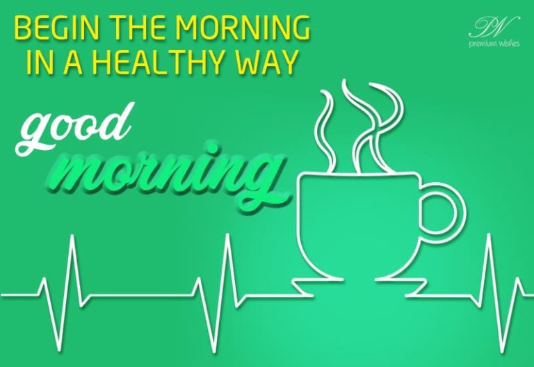 Good Morning – Begin the morning in a healthy way