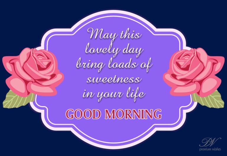 Good Morning – May this day bring loads of sweetness