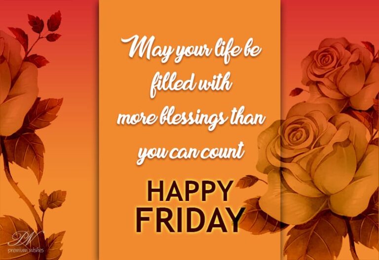 Happy Friday – May your life be filled with blessings