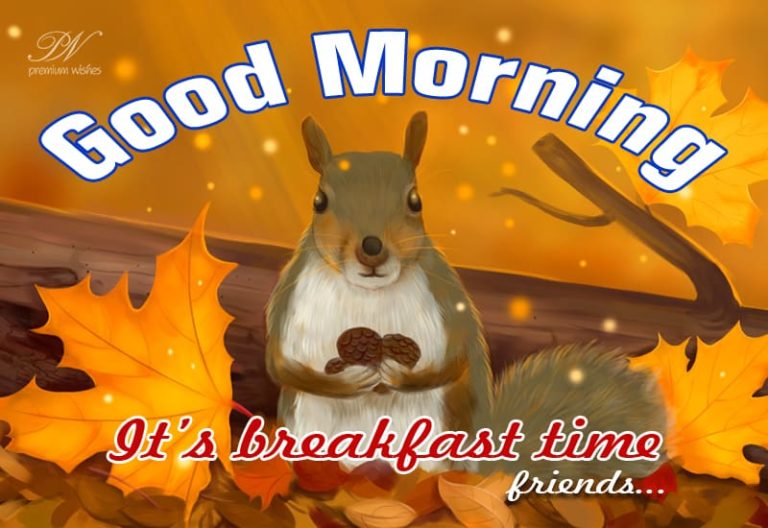 Good Morning – Breakfast Time Friends
