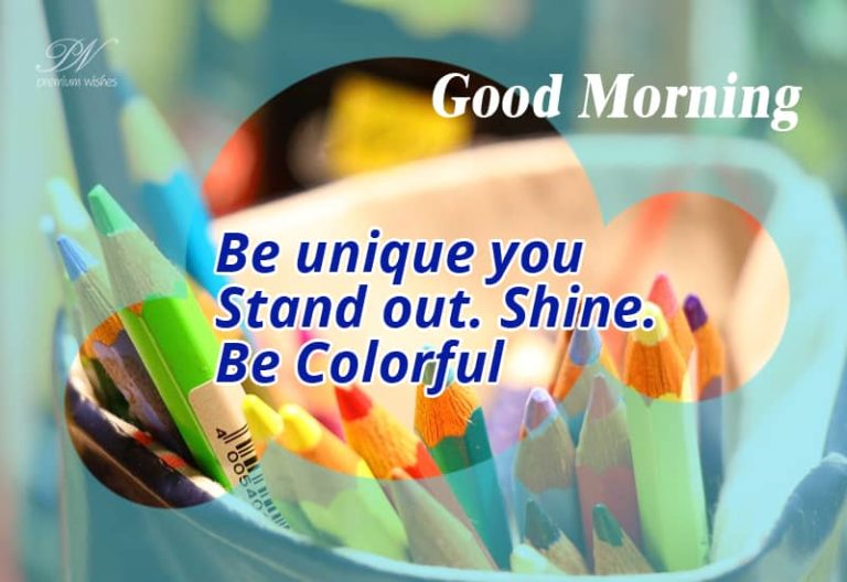 Good Morning – Be Unique – Stand Out – Shine