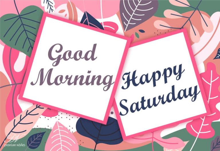 Good Morning – Happy Saturday Friends