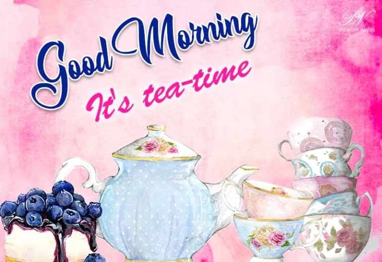 Good Morning – It’s tea time
