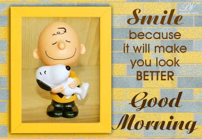 Good Morning – ‘Smile’ because it will make you look better