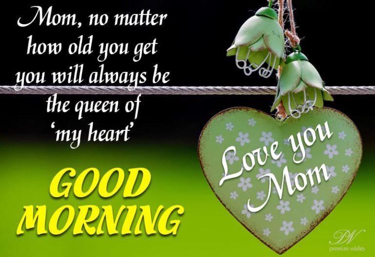 Mom – You are the queen of my heart – Good Morning Mom – You are the queen of my heart – Good Morning