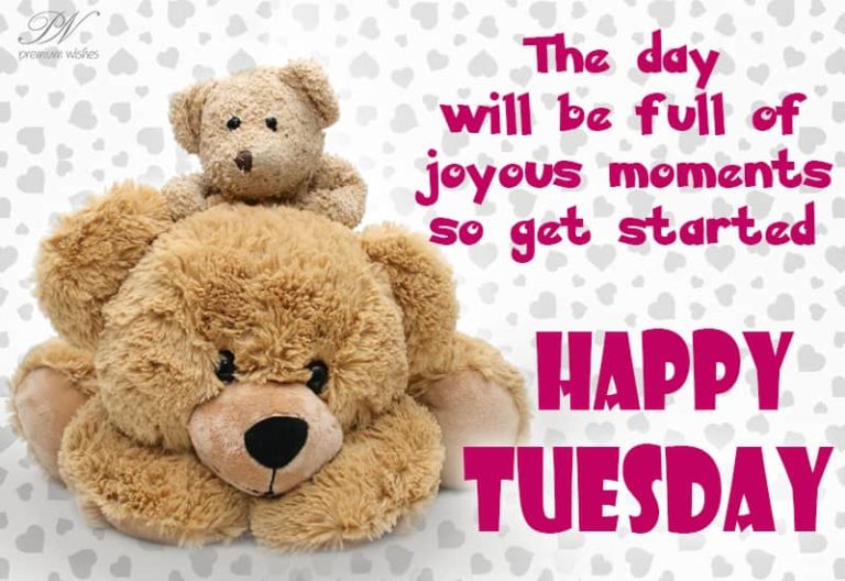 Happy Tuesday – May the day be filled with joyous moments