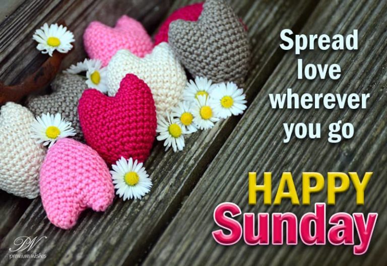 Happy Sunday – Spread love wherever you go