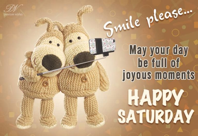 Happy Saturday – Smile Please – Wishing you a joyful day ahead