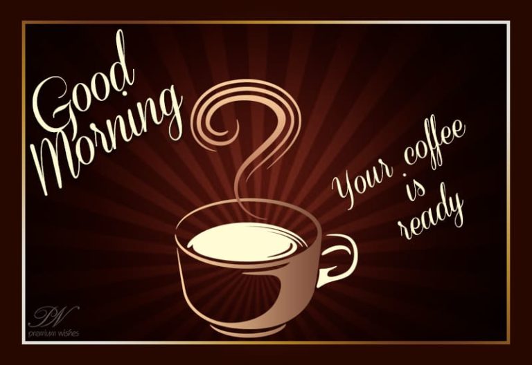 Good Morning – Enjoy your morning coffee!