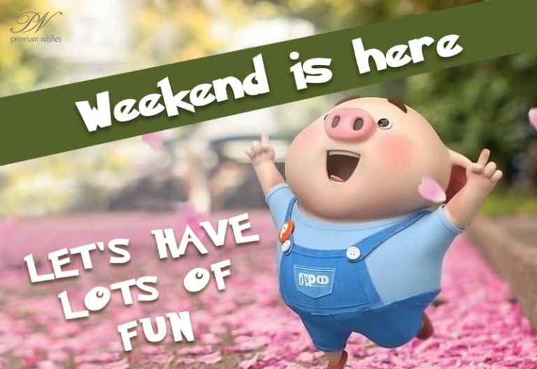 Good Morning – Weekend is here – let’s have a lot of fun Good Morning – Weekend is here – let’s have a lot of fun