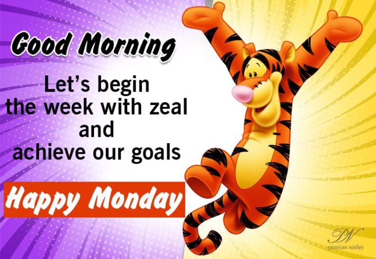 Good Morning Happy Monday – Begin With Zeal – Achieve Your Goals Good Morning Happy Monday – Begin With Zeal – Achieve Your Goals