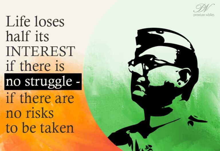 Life loses half its interest if there is no struggle – Netaji Subhas Chandra Bose