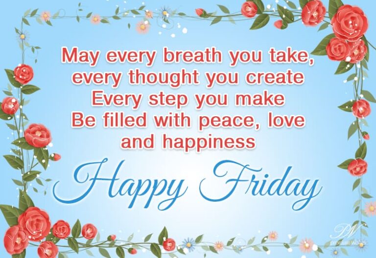 Good Morning – Happy Friday May your life be filled with peace, love and happiness