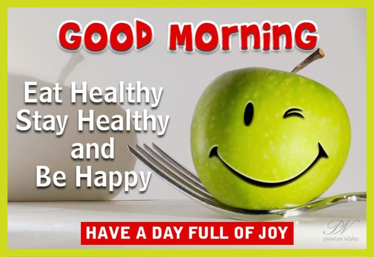Good Morning – Eat Healthy – Stay Healthy – Be Happy