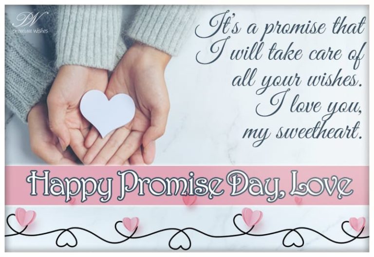 It is a promise that I will take care of all your wishes. I love you my sweetheart. Happy Promise Day It is a promise that I will take care of all your wishes. I love you my sweetheart. Happy Promise Day