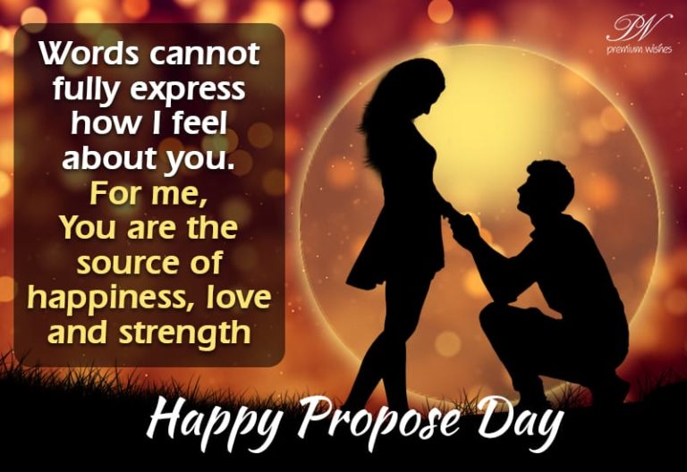For me you are the source of happiness, love and strength. – Happy Propose Day