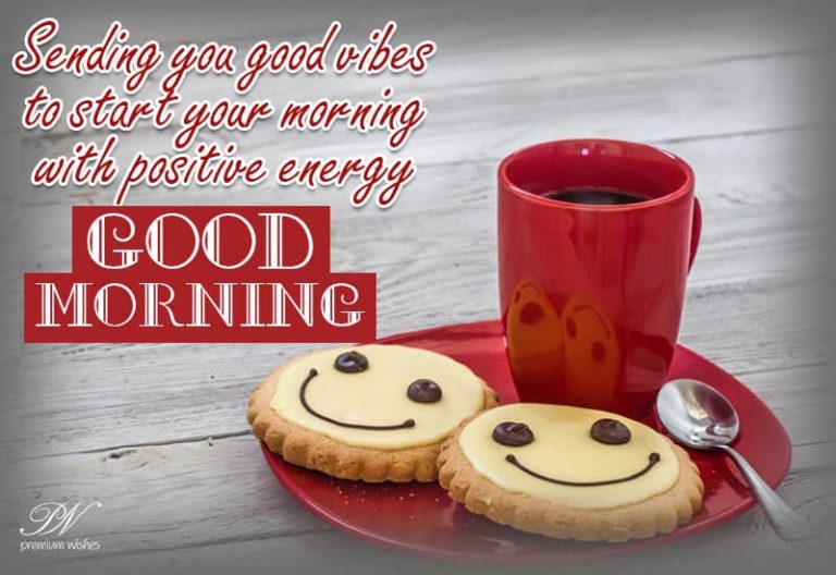 Sending you good vibes to start your morning   – Good Morning Greetings
