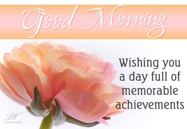 Good Morning – Wishing you a day full of memorable achievements