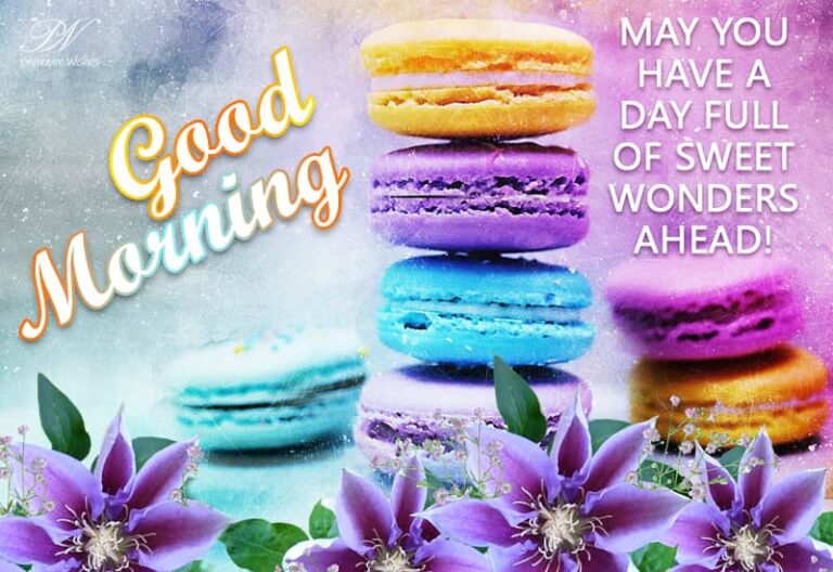 May you have a day full of sweet wonders ahead – Good Morning