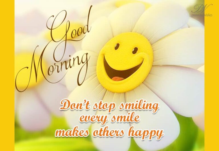 Good Morning – Do not stop smiling every smile makes others happy