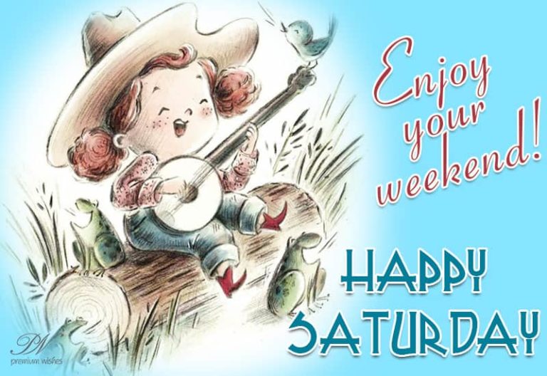 Happy Saturday Friends – Enjoy Your Weekend To The Fullest
