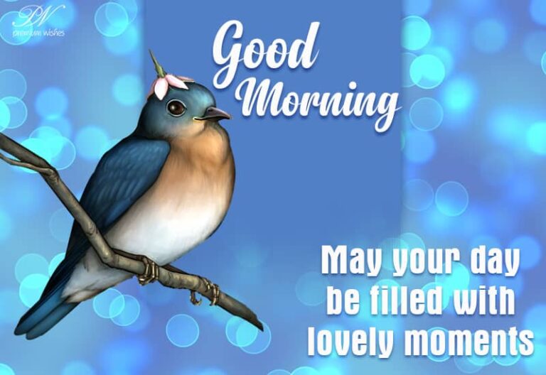 Good Morning – May your day be filled with lovely moments
