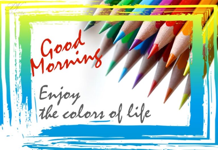 Good Morning – Enjoy the colours of life – Stay Safe Good Morning – Enjoy the colours of life – Stay Safe