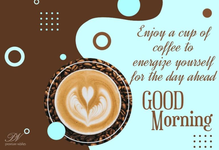 Enjoy a cup of coffee to energize yourself for the day ahead – Good Morning Friends