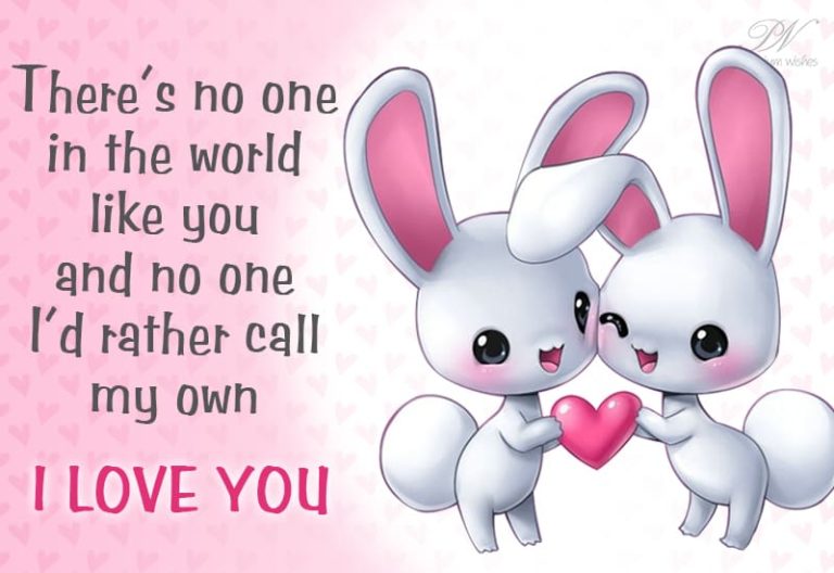 There is no one in the world like you and no one I would rather call my own – I love you